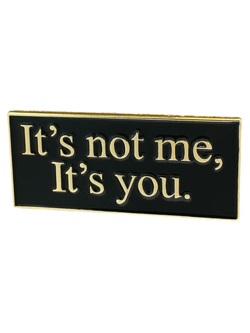 It's not me, It's you Pin