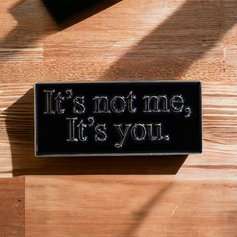 It's not me, It's you Pin